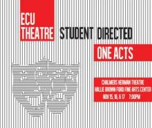 ECU Theatre Student Directed One Acts; Chalmers Herman Theatre; Hallie Brown Ford Fine Arts Center Nov. 15, 16 & 17 7:30 p.m.